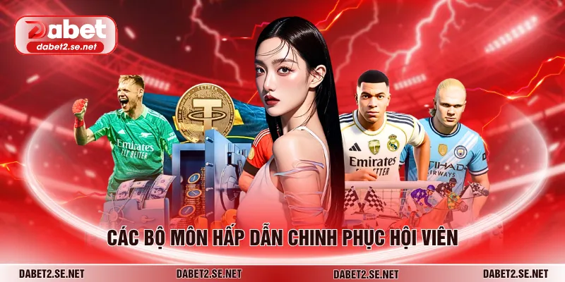 Các bộ môn hấp dẫn chinh phục hội viên