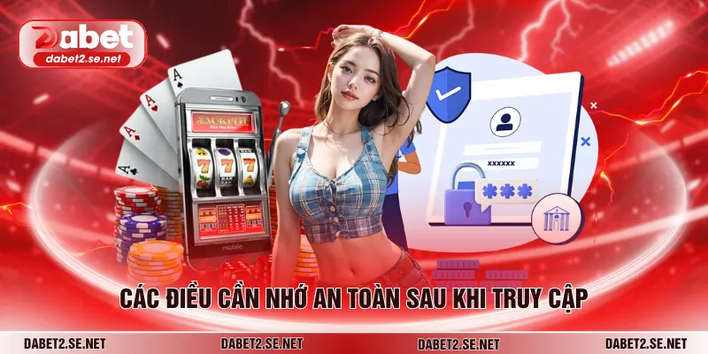 Các điều cần nhớ an toàn sau khi truy cập