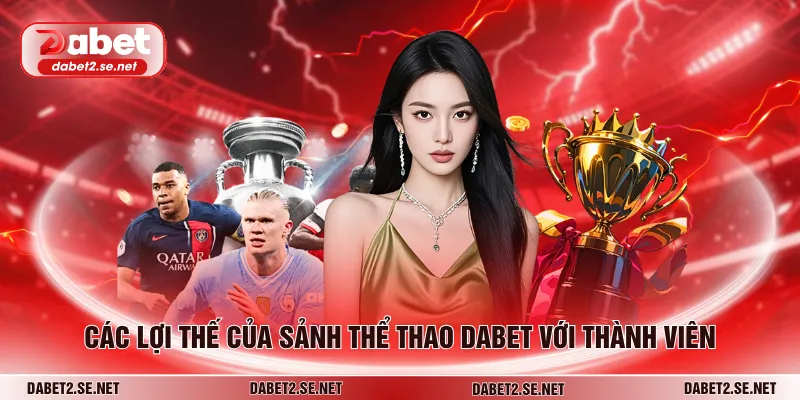 Các lợi thế của sảnh thể thao DABET với thành viên