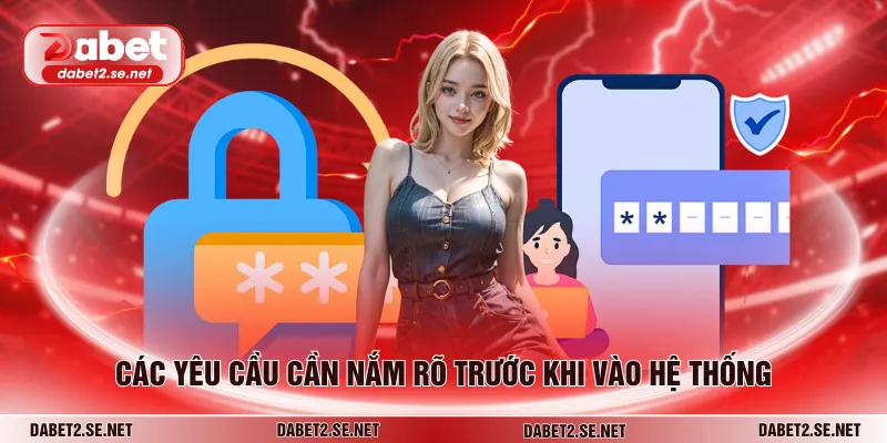 Các yêu cầu cần nắm rõ trước khi vào hệ thống