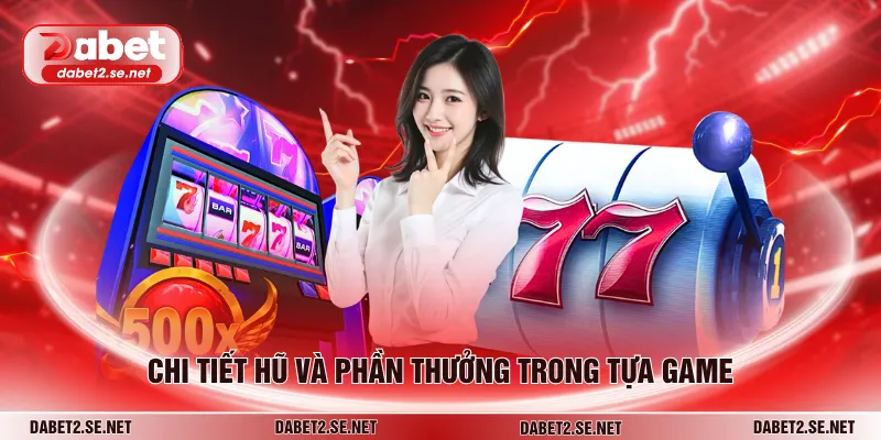 Chi tiết hũ và phần thưởng trong tựa game