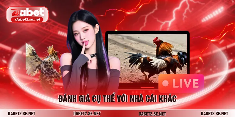 Đánh giá cụ thể với nhà cái khác