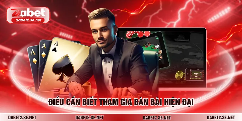 Điều cần biết tham gia bàn bài hiện đại