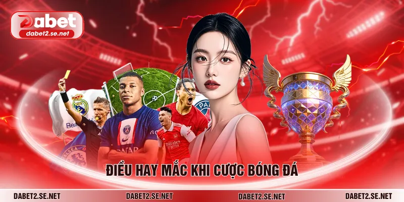 Điều hay mắc khi cược bóng đá