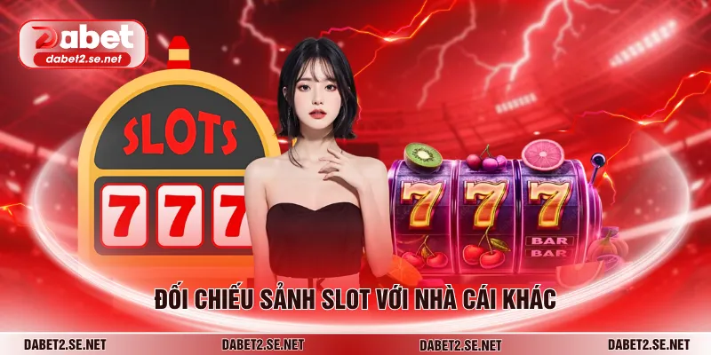 Đối chiếu sảnh slot với nhà cái khác