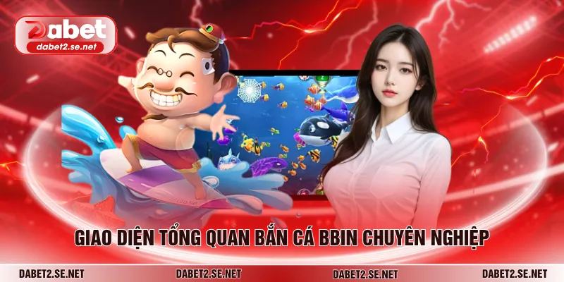Giao diện tổng quan bắn cá BBIN chuyên nghiệp