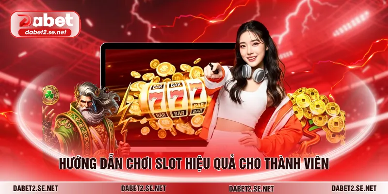 Hướng dẫn chơi slot hiệu quả cho thành viên