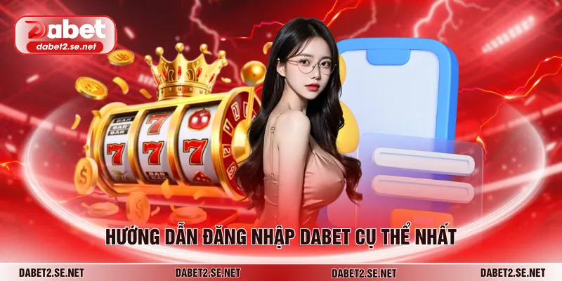 Hướng dẫn đăng nhập DABET cụ thể nhất