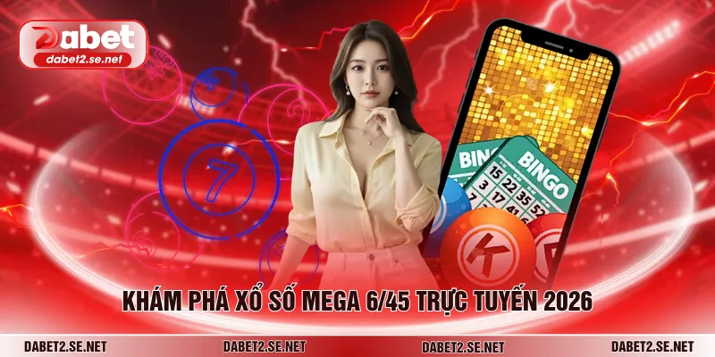 Khám phá xổ số Mega 6/45 trực tuyến 2026