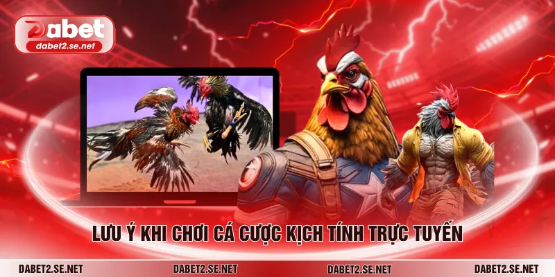 Lưu ý khi chơi cá cược kịch tính trực tuyến