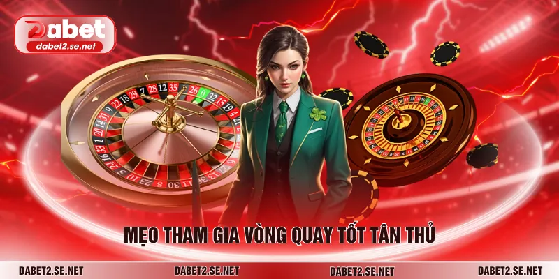 Mẹo tham gia vòng quay tốt tân thủ