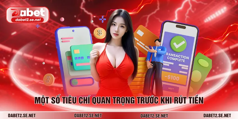 Một số tiêu chí quan trọng trước khi rút tiền