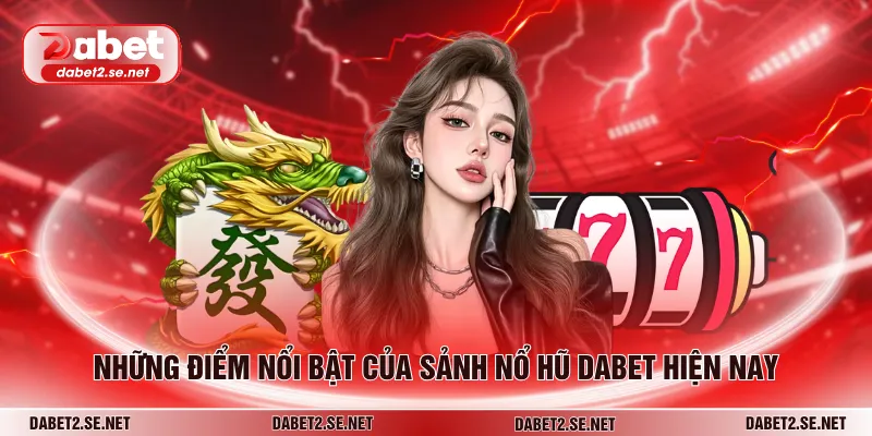 Những điểm nổi bật của sảnh nổ hũ DABET hiện nay