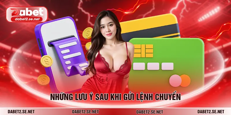 Những lưu ý sau khi gửi lệnh chuyển