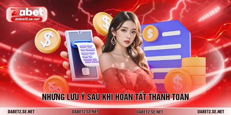 Những lưu ý sau khi hoàn tất thanh toán