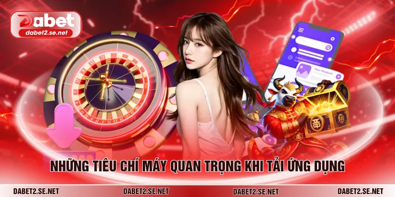 Những tiêu chí máy quan trọng khi tải ứng dụng