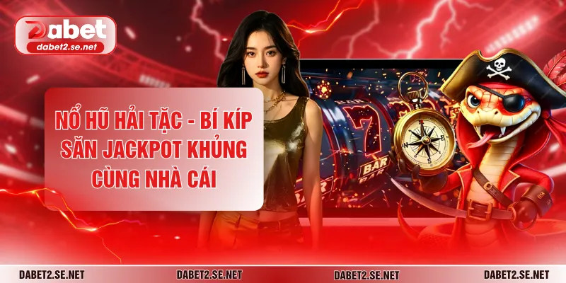 Nổ Hũ Hải Tặc - Bí Kíp Săn Jackpot Khủng Cùng Nhà Cái