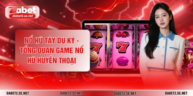 Nổ Hũ Tây Du Ký - Tổng Quan Game Nổ Hũ Huyền Thoại