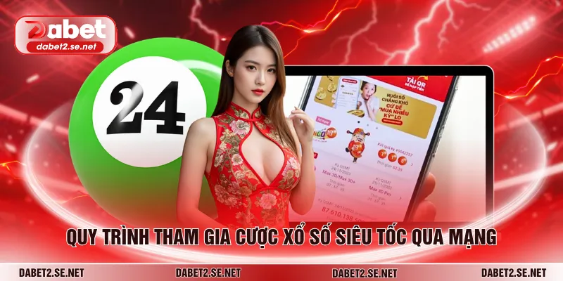 Quy trình tham gia cược xổ số siêu tốc qua mạng