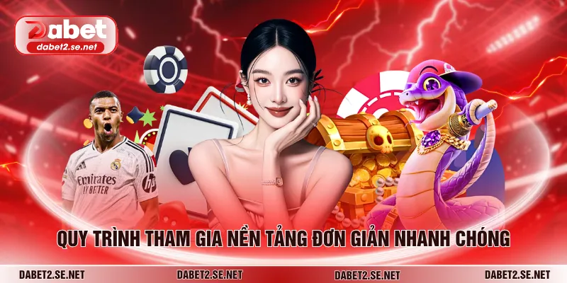 Quy trình tham gia nền tảng đơn giản nhanh chóng