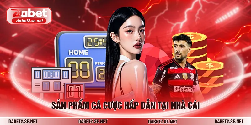 Sản phẩm cá cược hấp dẫn tại nhà cái