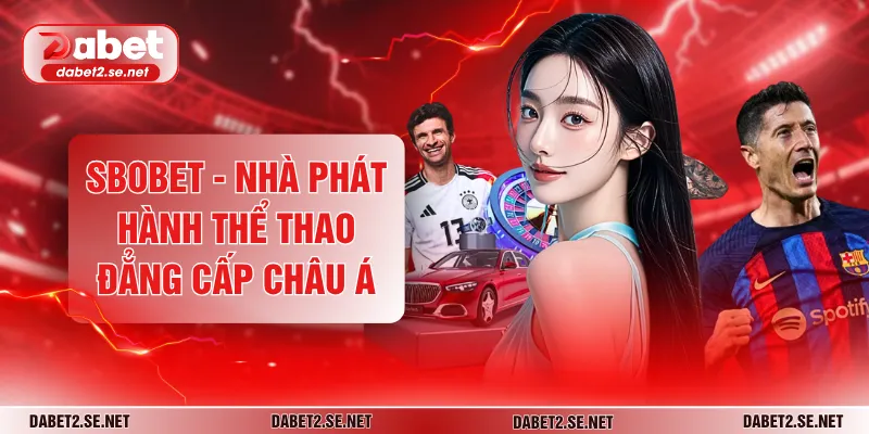 SBOBET - Nhà Phát Hành Thể Thao Đẳng Cấp Châu Á