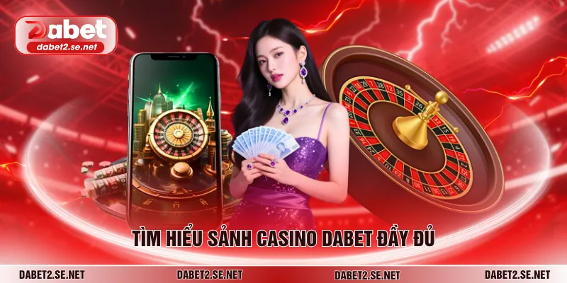 Tìm hiểu sảnh casino DABET đầy đủ