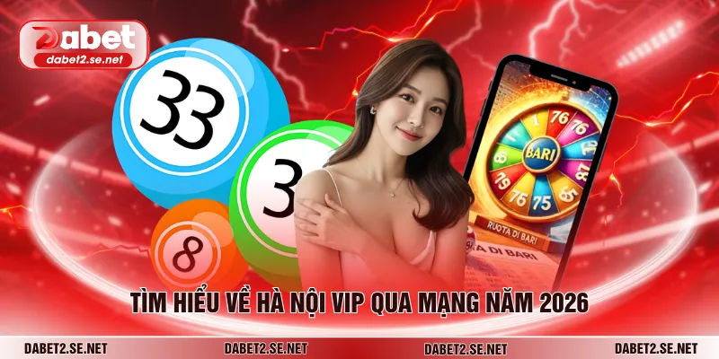Tìm hiểu về Hà Nội VIP qua mạng năm 2026