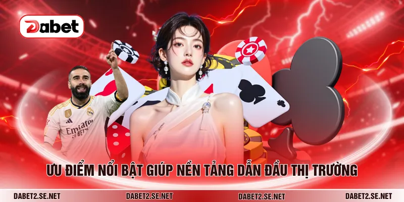 Ưu điểm nổi bật giúp nền tảng dẫn đầu thị trường